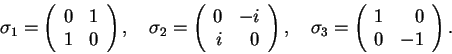 \begin{displaymath}
\sigma_1=\left(\begin{array}{rr}0&1\\ 1&0\end{array}\right)...
... \sigma_3=\left(\begin{array}{rr}1&0\\ 0&-1\end{array}\right).
\end{displaymath}