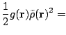 $\displaystyle \frac{1}{2}g(\mathbf{r})\tilde{\rho}(\mathbf{r})^{2}=$