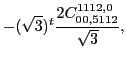 $\displaystyle -(\sqrt{3})^{t}\frac{2 C_{00,5112}^{1112,0}}{\sqrt{3}},$