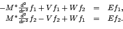 \begin{displaymath}\begin{array}{rcl} -M^*\frac{d^2}{dr^2}f_1+Vf_1+Wf_2 &=& Ef_1 ,\\ M^*\frac{d^2}{dr^2}f_2-Vf_2+Wf_1 &=& Ef_2 . \end{array}\end{displaymath}