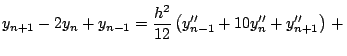 $\displaystyle y_{n+1}-2 y_n+y_{n-1}= \frac{h^2}{12}\left(y''_{n-1}+10 y''_n+y''_{n+1}\right)\,+\,$