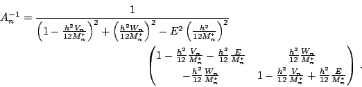 \begin{multline}
\displaystyle A^{-1}_n=\frac{1}%
{\left(1 - \frac{h^2 V_n}{12 M...
...}{M^*_n}+\frac{h^2}{12}\frac{E}{M^*_n} \\
\end{matrix}\right)\,.
\end{multline}