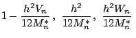 $\displaystyle 1 - \frac{h^2 V_n}{12 M^*_n}\,, \ \frac{h^2}{12 M^*_n}\,, \ \frac{h^2 W_n}{12 M^*_n} \ $