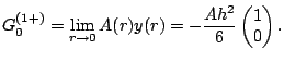 $\displaystyle G^{(1+)}_0=\lim_{r\rightarrow 0}A(r)y(r)= - \frac{Ah^2}{6} \left(\begin{matrix}1 \\ 0 \\ \end{matrix}\right).$