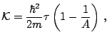 $\displaystyle \mathcal{K}=\frac{\hbar^2}{2m}\tau\left(1-\frac{1}{A}\right)\,,$