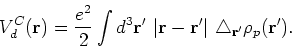 \begin{displaymath}
V^C_d({\bf r})=\frac{e^2}{2} \int d^3 {\bf r^\prime}~
\vert{...
...prime}\vert~\triangle_{{\bf r}^\prime} \rho_p({\bf r^\prime}).
\end{displaymath}