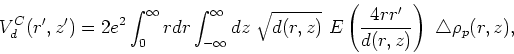 \begin{displaymath}\displaystyle
V^C_d(r^\prime,z^\prime)=2 e^2 \int_0^\infty r ...
...\left(\frac{4rr^\prime}{d(r,z)}\right)
~\triangle \rho_p(r,z),
\end{displaymath}