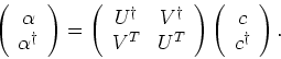 \begin{displaymath}
\left(
\begin{array}{c}
\alpha \\
\alpha^{\dagger }
\end{ar...
...eft(
\begin{array}{c}
c \\
c^{\dagger }
\end{array}\right) .
\end{displaymath}