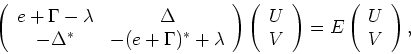 \begin{displaymath}
\left(
\begin{array}{cc}
e+\Gamma -\lambda & \Delta \\
-\De...
...\right) =E\left(
\begin{array}{c}
U \\
V
\end{array}\right) ,
\end{displaymath}