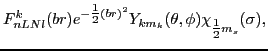 $\displaystyle F^{k}_{nLNl}(br)e^{-{\textstyle{\frac{1}{2}}}(br)^2}Y_{km_k}(\theta,\phi)\chi_{{\textstyle{\frac{1}{2}}}m_s}(\sigma) ,$