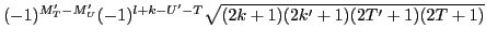 $\displaystyle (-1)^{M'_T-M'_U}(-1)^{l+k-U'-T}\sqrt{(2k+1)(2k'+1)(2T'+1)(2T+1)}$