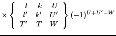 $\displaystyle \times
\left\{\begin{array}{rrr} l & k & U \\
l' & k' & U' \\
T' & T & W \end{array}\right\} (-1)^{U+U'-W}$