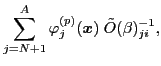 $\displaystyle \sum_{j=N+1}^{A} \varphi_j^{(p)} ({\boldsymbol x})\; {\tilde O}(\beta)^{-1}_{ji},$