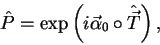 \begin{displaymath}
\hat{P} = \exp\left(i\vec{\alpha}_0\circ \hat{\vec{T}}\right),
\end{displaymath}