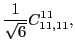 $\displaystyle \frac{1}{\sqrt{6}}C_{11,11}^{11},$
