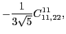$\displaystyle -\frac{1}{3\sqrt{5}}C_{11,22}^{11},$