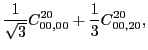 $\displaystyle \frac{1}{\sqrt{3}}C_{00,00}^{20}+\frac{1}{3}C_{00,20}^{20},$