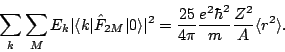 \begin{displaymath}
\sum_k \sum_M E_k\vert\langle k\vert\hat{F}_{2M}\vert\rangle...
...25}{4\pi}\frac{e^2\hbar^2}{m}\frac{Z^2}{A}
\langle r^2\rangle.
\end{displaymath}