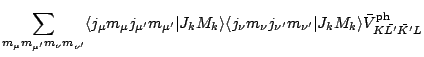 $\displaystyle \sum_{ m_\mu m_{\mu^\prime}m_\nu
m_{\nu^\prime} }
\langle j_\mu m...
...^\prime} \vert J_k M_k\rangle
\bar{V}^{\rm ph}_{K\bar{L^\prime}\bar{K^\prime}L}$