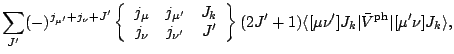 $\displaystyle \sum_{J^\prime} (-)^{j_{ \mu^\prime}+j_\nu +J^\prime }
\left\{
\b...
...e [\mu\nu^\prime]J_k \vert \bar{V}^{\rm ph} \vert [\mu^\prime
\nu]J_k \rangle ,$