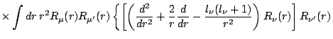 $\displaystyle \times \int dr\:r^2 R_\mu(r) R_{\mu^\prime}(r)
\left\{ \left[ \le...
...}{dr}-\frac{l_\nu(l_\nu+1)}{r^2}
\right)R_\nu(r)\right]R_{\nu^\prime}(r)\right.$