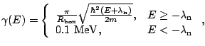 $\displaystyle \gamma(E)=\left\{\begin{array}{ll}
\frac{\pi}{R_{\rm box}}\sqrt{\...
...geq-\lambda_{\rm n} \\  0.1~{\rm MeV}, & E<-\lambda_{\rm n}
\end{array}\right.,$