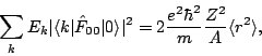 \begin{displaymath}
\sum_k E_k\vert\langle k\vert\hat{F}_{00}\vert\rangle\vert^2 =
2\frac{e^2\hbar^2}{m}\frac{Z^2}{A}\langle r^2 \rangle ,
\end{displaymath}