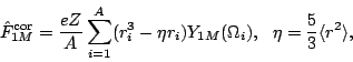 \begin{displaymath}
\hat{F}_{1M}^{\rm cor}=\frac{eZ}{A}\sum_{i=1}^A (r_i^3-\eta
...
...Y_{1M}(\Omega_i), \ \
\eta = \frac{5}{3} \langle r^2 \rangle ,
\end{displaymath}