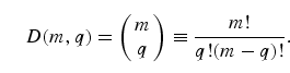 \begin{equation}
D(m,q) = \left(\matrix{m\cr
q}\right) \equiv\frac{m!}{q!(m-q)!}.
\end{equation}