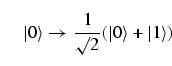\begin{equation}
\vert\rangle \to \frac{1}{\surd 2} ( \vert\rangle + \vert 1 
\rangle)
\end{equation}