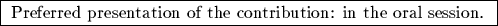 \fbox{
Preferred presentation of the contribution: in the oral session.
}