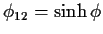 $\phi_{12}=\sinh\phi$