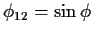 $\phi_{12}=\sin\phi$