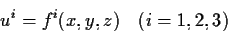 \begin{displaymath}
u^i = f^i(x,y,z)\quad (i=1,2,3)
\end{displaymath}