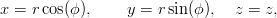 x = rcos(ϕ ),    y = r sin(ϕ ),   z = z,  