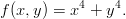            4    4
f(x, y) = x +  y .
