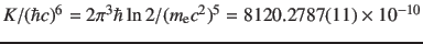 $K/(\hbar c)^6 = 2\pi^3 \hbar \ln 2 /(m_{\rm e} c^2)^5 =
8120.2787(11)\times 10^{-10}$