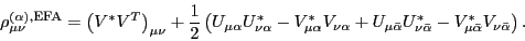 \begin{displaymath}
\rho_{\mu\nu}^{{(\alpha),\textsc{efa}}} = \left( V^{*}V^{T} ...
...u\bar\alpha} - V^{*}_{\mu\bar\alpha}V_{\nu\bar\alpha}
\right).
\end{displaymath}