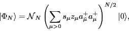 \begin{displaymath}
\vert\Phi_N\rangle = {\cal{}N}_N\left(\sum_{\mu>0}s_\mu z_\mu a^+_{\tilde\mu} a^+_{\mu}
\right)^{N/2}\vert\rangle ,
\end{displaymath}