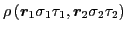 $\rho\left(\vec{r}_{1}\sigma_{1}\tau_{1},\vec{r}_{2}\sigma_{2}\tau_{2}\right)$
