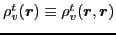 $\rho_{v}^{t}\!\left(\vec{r}\right)\equiv\rho_{v}^{t}\!\left(\vec{r},\vec{r}\right)$