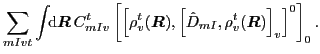 $\displaystyle \sum_{mIvt}\int\!\!{\rm d}\vec{R}\, C_{mIv}^{t}
\left[ \left[\rho...
...{R}),\left[\hat{D}_{mI},\rho_{v}^{t}(\vec{R})\right]_{v}\right]^{0}\right]_{0}.$