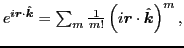 $
e^{i\vec{r}\cdot\hat{\vec{k}}}=\sum_{m}\frac{1}{m!}\left(i\vec{r}\cdot\hat{\vec{k}}\right)^{m},
$