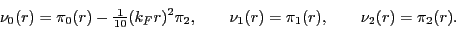 \begin{displaymath}
\nu_0(r) = \pi_0(r) - {\textstyle{\frac{1}{10}}}(k_F r)^2\p...
...quad
\nu_1(r) = \pi_1(r) , \quad\quad
\nu_2(r) = \pi_2(r) .
\end{displaymath}