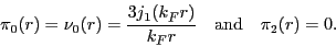 \begin{displaymath}
\pi_0(r) = \nu_0(r) = \frac{3j_1(k_Fr)}{k_Fr} \quad\mbox{and}\quad
\pi_2(r) = 0 .
\end{displaymath}