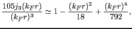 $\displaystyle \frac{105j_3(k_Fr)}{(k_Fr)^3} \simeq 1 - \frac{(k_Fr)^2}{18}
+ \frac{(k_Fr)^4}{792},$