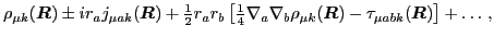 $\displaystyle \rho_{\mu k}(\mbox{{\boldmath {$R$}}})
\pm i r_aj_{\mu ak}(\mbox...
...\boldmath {$R$}}})-\tau_{\mu abk}(\mbox{{\boldmath {$R$}}})\right] + \ldots \,,$