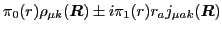 $\displaystyle \pi_0(r) \rho_{\mu k}(\mbox{{\boldmath {$R$}}})
\pm i\pi_1(r) r_aj_{\mu ak}(\mbox{{\boldmath {$R$}}})$