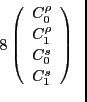 $\displaystyle \hspace*{-2cm}
8\left(\begin{array}{l}C_0^{\rho}\\
C_1^{\rho}\\
C_0^{ s}\\
C_1^{ s}\end{array}\right)$