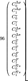 $\displaystyle \hspace*{-2cm}
96\left(\begin{array}{l}C_0^{\Delta\rho}\\
C_1...
... F} \\
C_1^{ F} \\
C_0^{\nabla s} \\
C_1^{\nabla s}
\end{array}\right)$